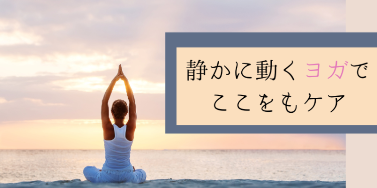 静かに動くヨガでここをもケア